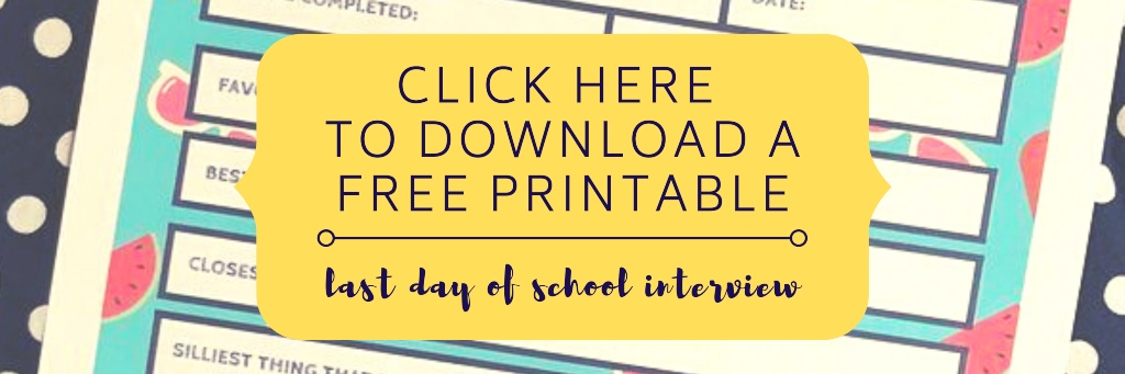 Click here to download a free printable last day of school interview